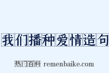 我们播种爱情造句是什么意思的图片